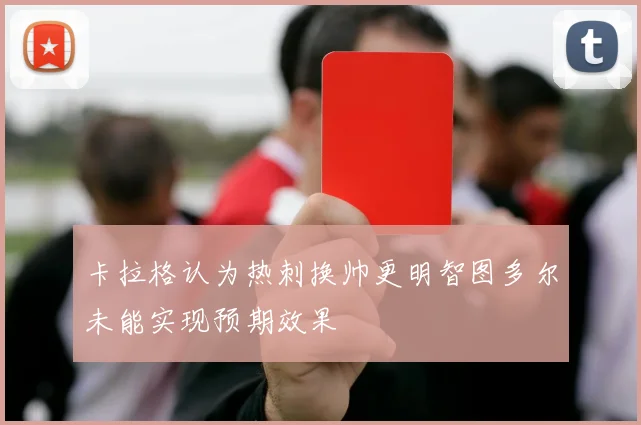 卡拉格认为热刺换帅更明智图多尔未能实现预期效果