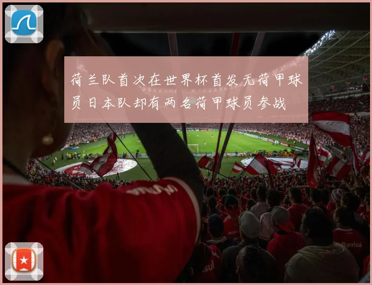 荷兰队首次在世界杯首发无荷甲球员日本队却有两名荷甲球员参战